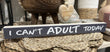 Wood Sign - I Can’t Adult Today  ea Made in Canada